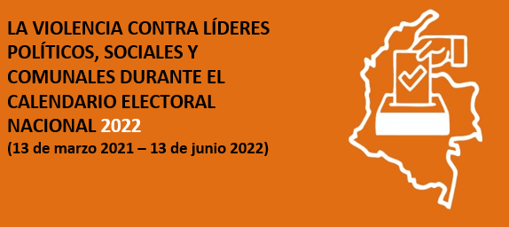 Noveno informe preelectoral de violencia contra líderes políticos, sociales y comunales: La violencia contra líderes políticos, sociales y comunales durante el calendario electoral nacional 2022 (13 de marzo 2021 – 13 de junio 2022)