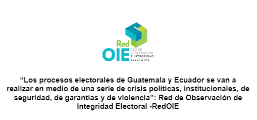 “Los procesos electorales de Guatemala y Ecuador se van a realizar en medio de una serie de crisis políticas, institucionales, de seguridad, de garantías y de violencia”: Red de Observación de Integridad Electoral -RedOIE