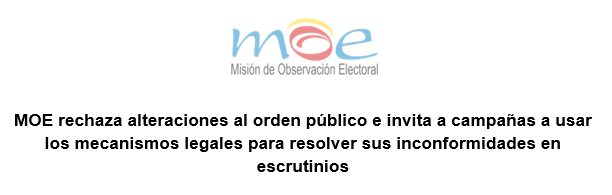 MOE rechaza alteraciones al orden público e invita a campañas a usar los mecanismos legales para resolver sus inconformidades en escrutinios