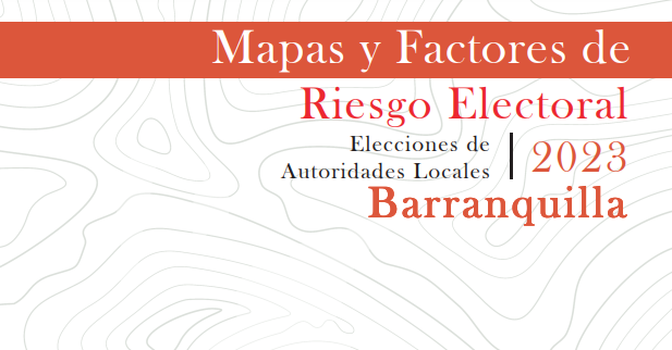 Mapas y factores de riesgo electoral 2023 – Cartilla Barranquilla