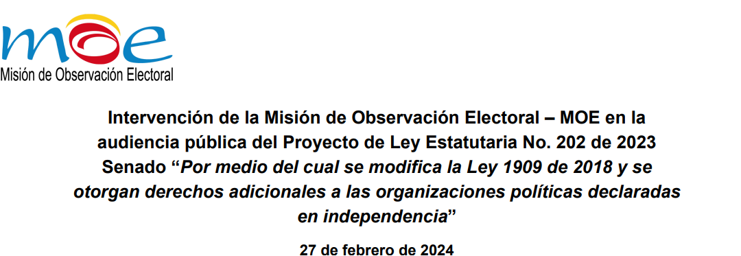 Intervención de la Misión de Observación Electoral – MOE en la audiencia pública del Proyecto de Ley Estatutaria No. 202 de 2023 Senado “Por medio del cual se modifica la Ley 1909 de 2018 y se otorgan derechos adicionales a las organizaciones políticas declaradas en independencia”