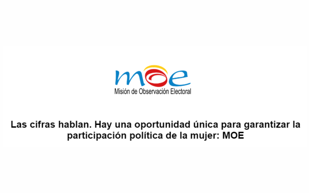 Las cifras hablan. Hay una oportunidad única para garantizar la participación política de la mujer: MOE 