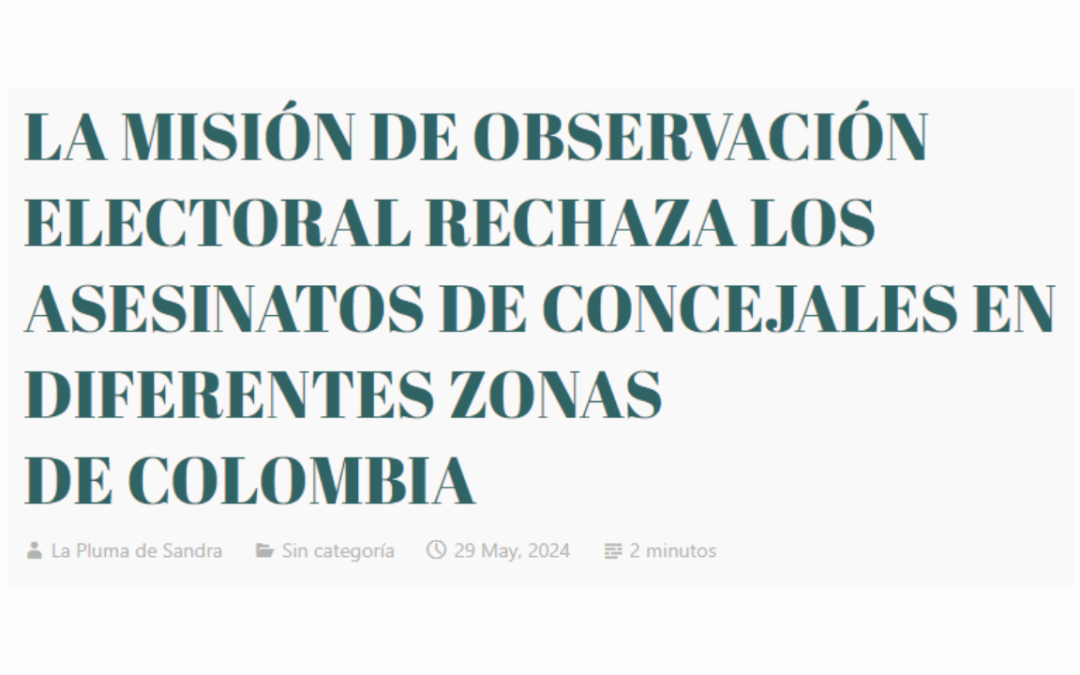 La Misión de Observación Electoral rechaza los asesinatos de concejales en diferentes zonas de Colombia – Vía La Pluma de Sandra