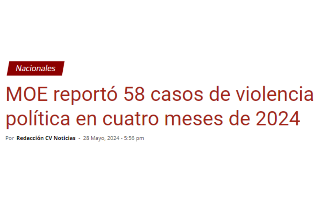 MOE reportó 58 casos de violencia política en cuatro meses de 2024 – Vía CV Noticias
