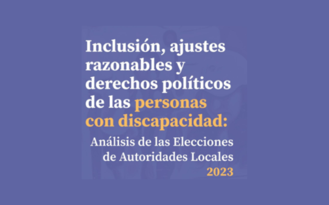 Inclusión, ajustes razonables y derechos políticos de las personas con discapacidad: Análisis de las Elecciones de Autoridades locales 2023