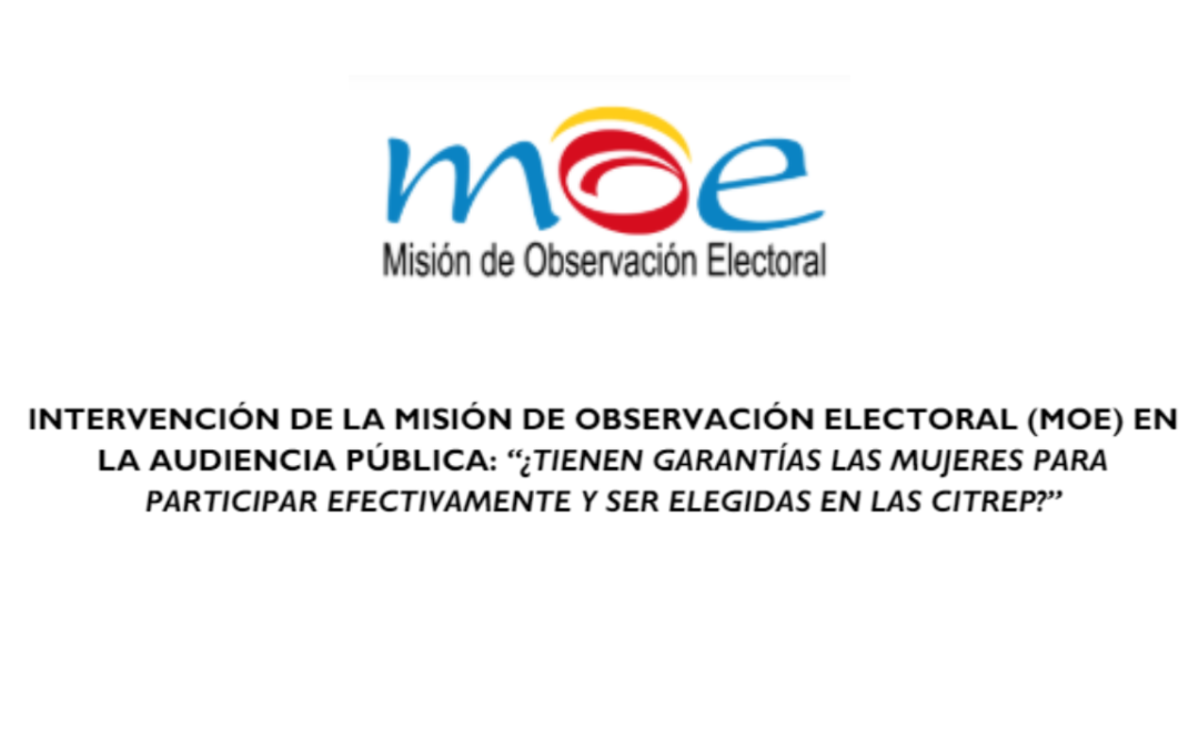 Intervención de la Misión de Observación Electoral  (MOE) en la audiencia pública : “¿Tienen garantías las mujeres para participar efectivamente y ser elegidas en las CITREP?»